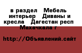  в раздел : Мебель, интерьер » Диваны и кресла . Дагестан респ.,Махачкала г.